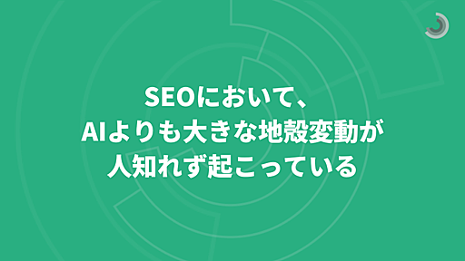 SEOにおいて、AIよりも大きな地殻変動が人知れず起こっている - ブログ - 株式会社JADE