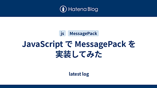 JavaScript で MessagePack を実装してみた - latest log