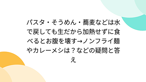 パスタ・そうめん・蕎麦などは水で戻しても生だから加熱せずに食べるとお腹を壊す→ノンフライ麺やカレーメシは？などの疑問と答え