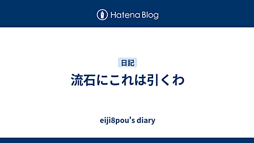 流石にこれは引くわ - eiji8pou's diary