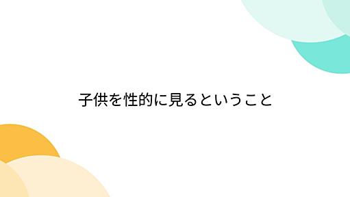 子供を性的に見るということ