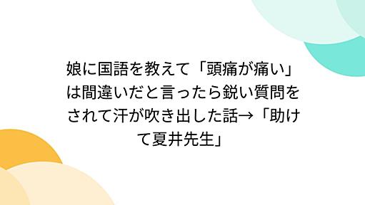 娘に国語を教えて「頭痛が痛い」は間違いだと言ったら鋭い質問をされて汗が吹き出した話→「助けて夏井先生」