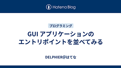 GUI アプリケーションのエントリポイントを並べてみる - DELPHIER＠はてな