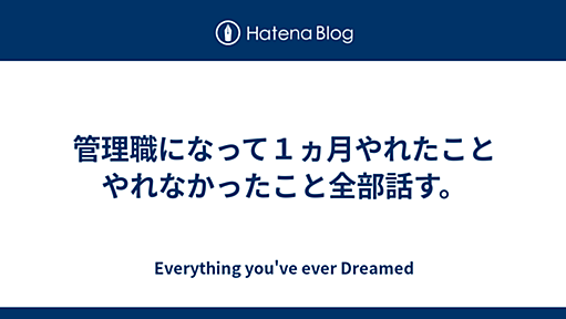 管理職になって１ヵ月やれたことやれなかったこと全部話す。 - Everything you've ever Dreamed