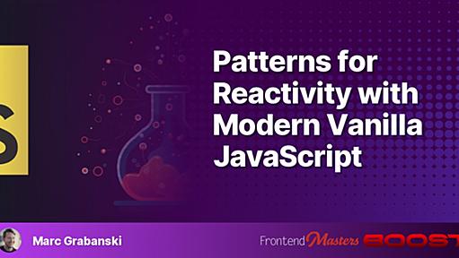 Patterns for Reactivity with Modern Vanilla JavaScript – Frontend Masters Boost