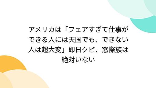 アメリカは「フェアすぎて仕事ができる人には天国でも、できない人は超大変」即日クビ、窓際族は絶対いない