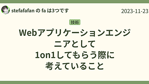 Webアプリケーションエンジニアとして1on1してもらう際に考えていること - stefafafan の fa は3つです