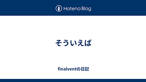 そういえば - finalventの日記