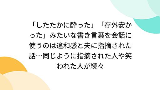 「したたかに酔った」「存外安かった」みたいな書き言葉を会話に使うのは違和感と夫に指摘された話…同じように指摘された人や笑われた人が続々