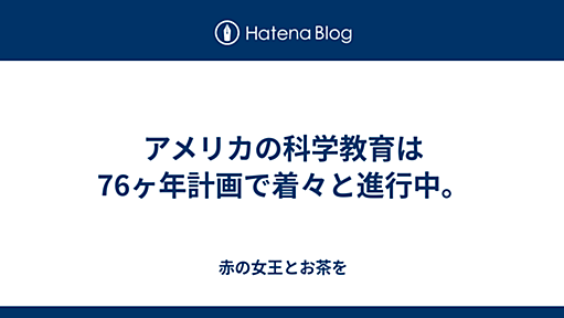 赤の女王とお茶を - アメリカの科学教育は76ヶ年計画で着々と進行中。