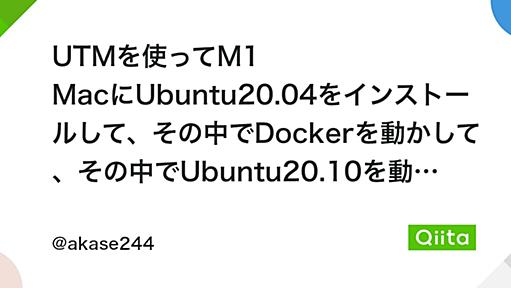 UTMを使ってM1 MacにUbuntu20.04をインストールして、その中でDockerを動かして、その中でUbuntu20.10を動かしてみる - Qiita