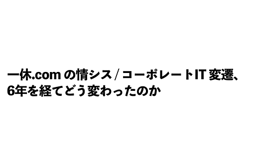 一休.com の情シス / コーポレートIT 変遷、6年を経てどう変わったのか - 一休.com Developers Blog