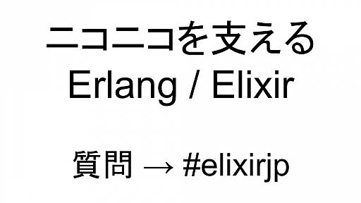 ニコニコを支える Erlang / Elixir 〜 大規模運用して初めて見えたアレやコレ by kojingharang さん - niconare