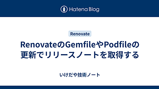 RenovateのGemfileやPodfileの更新でリリースノートを取得する - いけだや技術ノート