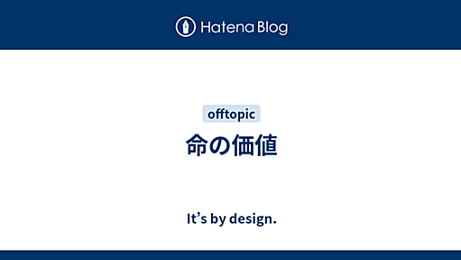 命の価値 - It’s by design.