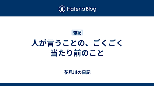 人が言うことの、ごくごく当たり前のこと - 花見川の日記