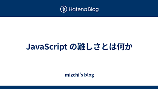 JavaScript の難しさとは何か - mizchi's blog