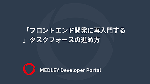 「フロントエンド開発に再入門する」タスクフォースの進め方 | MEDLEY Developer Portal