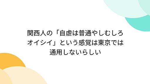 関西人の「自虐は普通やしむしろオイシイ」という感覚は東京では通用しないらしい