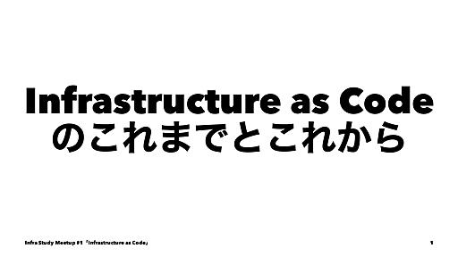 Infrastructure as Codeのこれまでとこれから/Infra Study Meetup #1