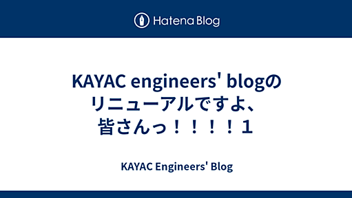 KAYAC engineers' blogのリニューアルですよ、皆さんっ！！！！１ - KAYAC engineers' blog