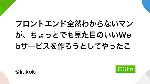 フロントエンド全然わからないマンが、ちょっとでも見た目のいいWebサービスを作ろうとしてやったこと - Qiita