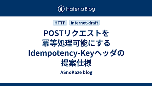 POSTリクエストを冪等処理可能にするIdempotency-Keyヘッダの提案仕様 - ASnoKaze blog