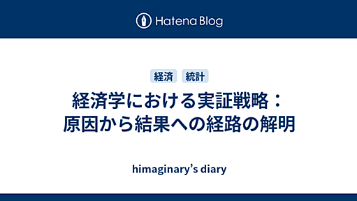 経済学における実証戦略：原因から結果への経路の解明 - himaginary’s diary