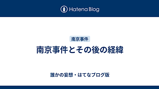 南京事件とその後の経緯 - 誰かの妄想・はてなブログ版