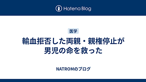 輸血拒否した両親・親権停止が男児の命を救った - NATROMのブログ