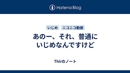 あのー、それ、普通にいじめなんですけど - Thirのノート