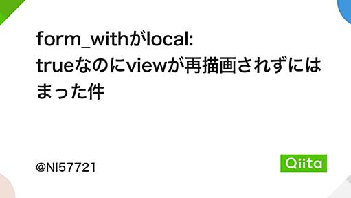 form_withがlocal: trueなのにviewが再描画されずにはまった件 - Qiita