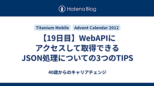 【19日目】WebAPIにアクセスして取得できるJSON処理についての3つのTIPS - 40歳からのキャリアチェンジ