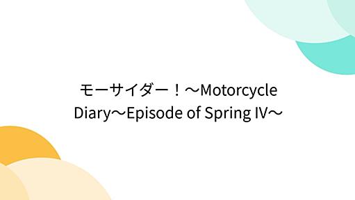 モーサイダー！～Motorcycle Diary～Episode of Spring IV～