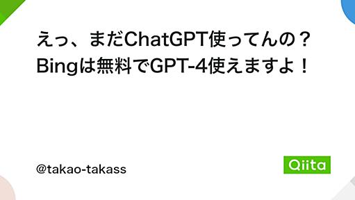 えっ、まだChatGPT使ってんの？ Bingは無料でGPT-4使えますよ！ - Qiita