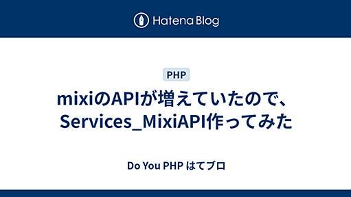 mixiのAPIが増えていたので、Services_MixiAPI作ってみた - Do You PHP はてブロ