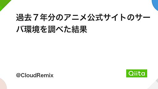 過去７年分のアニメ公式サイトのサーバ環境を調べた結果 - Qiita