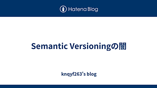 Semantic Versioningの闇 - knqyf263's blog