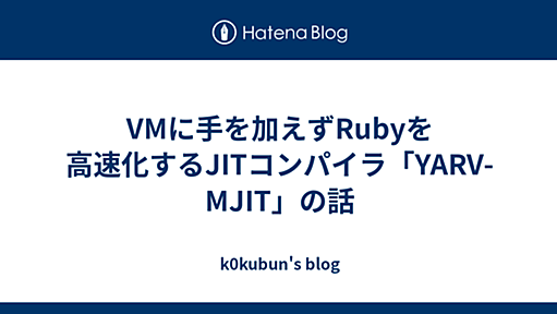 VMに手を加えずRubyを高速化するJITコンパイラ「YARV-MJIT」の話 - k0kubun's blog