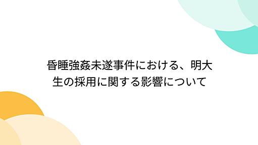 昏睡強姦未遂事件における、明大生の採用に関する影響について