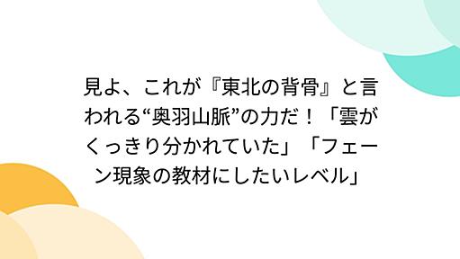 見よ、これが『東北の背骨』と言われる“奥羽山脈”の力だ！「雲がくっきり分かれていた」「フェーン現象の教材にしたいレベル」