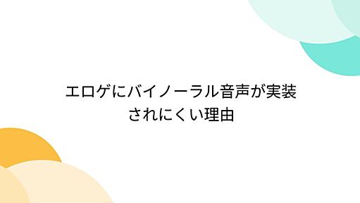 エロゲにバイノーラル音声が実装されにくい理由