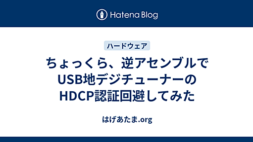 ちょっくら、逆アセンブルでUSB地デジチューナーのHDCP認証回避してみた - はげあたま.org