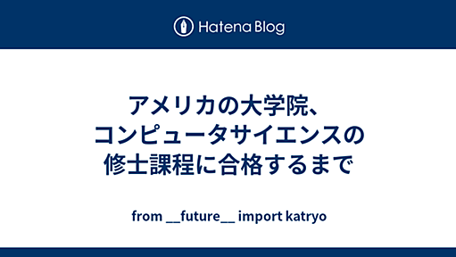 アメリカの大学院、コンピュータサイエンスの修士課程に合格するまで - from __future__ import katryo