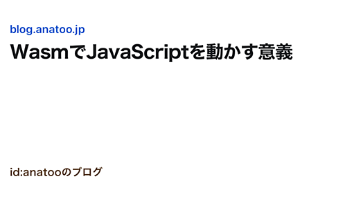 WasmでJavaScriptを動かす意義 - id:anatooのブログ