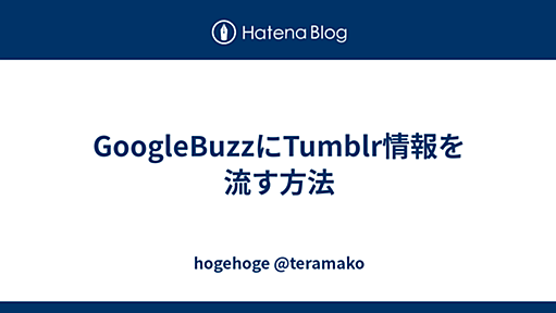 GoogleBuzzにTumblr情報を流す方法 - hogehoge @teramako