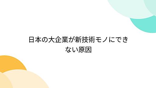 日本の大企業が新技術モノにできない原因