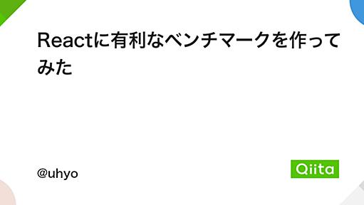 Reactに有利なベンチマークを作ってみた - Qiita