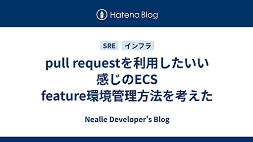 pull requestを利用したいい感じのECS feature環境管理方法を考えた - Nealle Developer's Blog