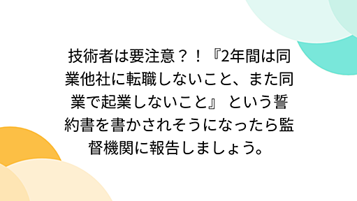 技術者は要注意？！『2年間は同業他社に転職しないこと、また同業で起業しないこと』 という誓約書を書かされそうになったら監督機関に報告しましょう。